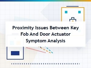 Proximity Issues Between Key Fob and Door Actuator Analysis