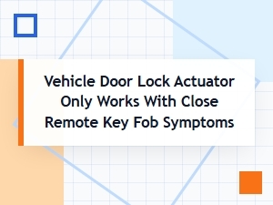 Vehicle Door Lock Actuator Works Only with Remote Key Fob