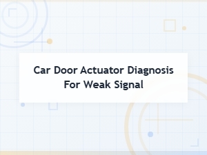 Diagnosing a Weak Signal in Your Car Door Actuator
