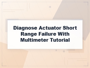 Diagnosing an Actuator Short Range Failure with a Multimeter
