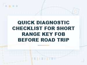 Pre-Trip Quick Diagnostic Checklist for Your Key Fob